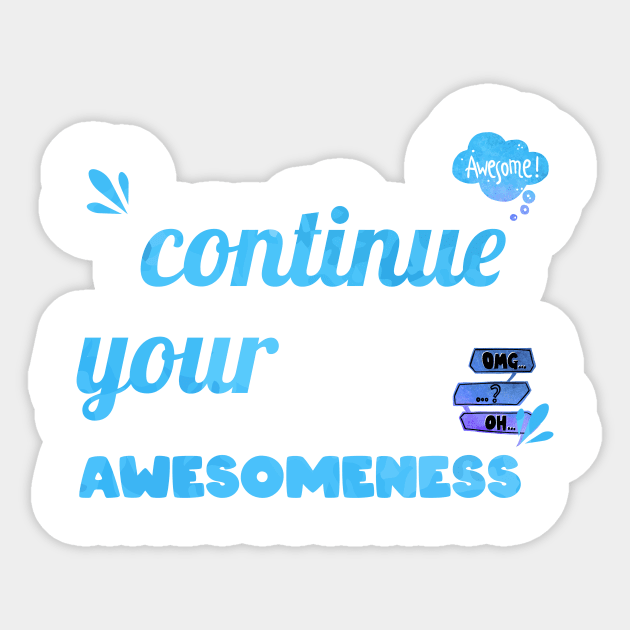 Continue your Awesomeness Sticker by chobacobra